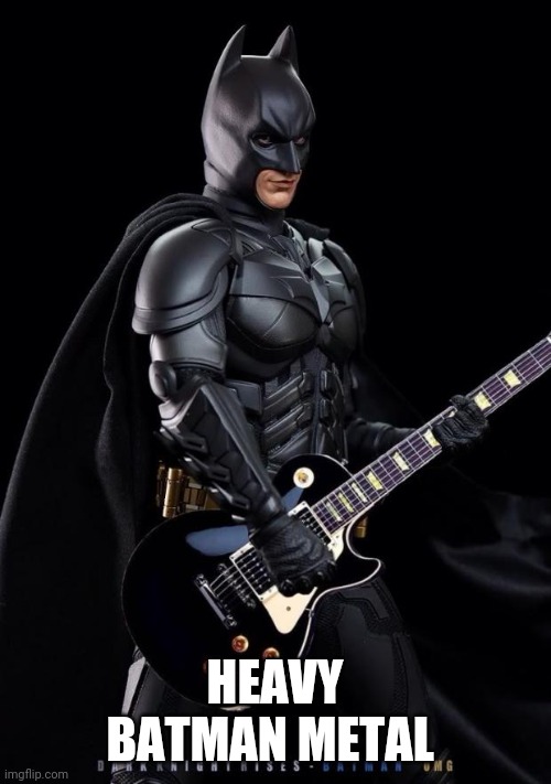 Batmetal! | HEAVY BATMAN METAL | image tagged in batman guitarist,metal,heavy metal,batman,guitar,guitarist | made w/ Imgflip meme maker