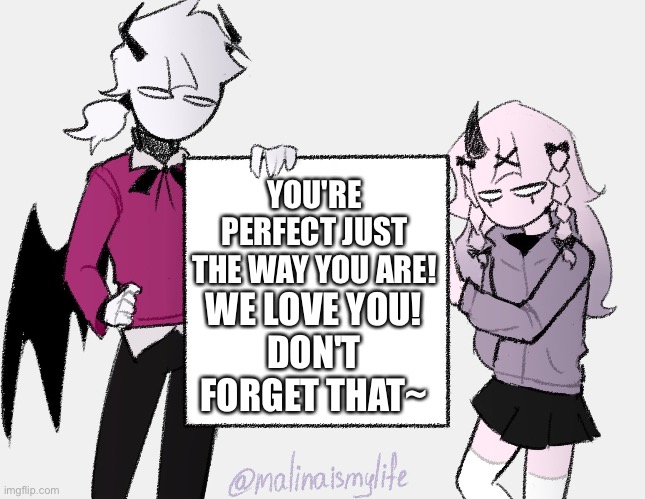 Selever and Rasazy Positivity | WE LOVE YOU!

DON'T FORGET THAT~; YOU'RE PERFECT JUST THE WAY YOU ARE! | image tagged in a sign,selever,rasazy,positivity | made w/ Imgflip meme maker