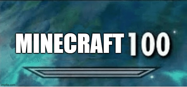 MINECRAFT | image tagged in skyrim 100 blank | made w/ Imgflip meme maker