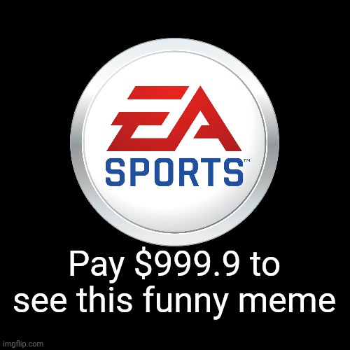 EA sports has take over imgflip!!! | Pay $999.9 to see this funny meme | image tagged in ea sports,imgflip | made w/ Imgflip meme maker