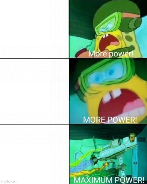 Spongebob More Power | image tagged in spongebob more power | made w/ Imgflip meme maker