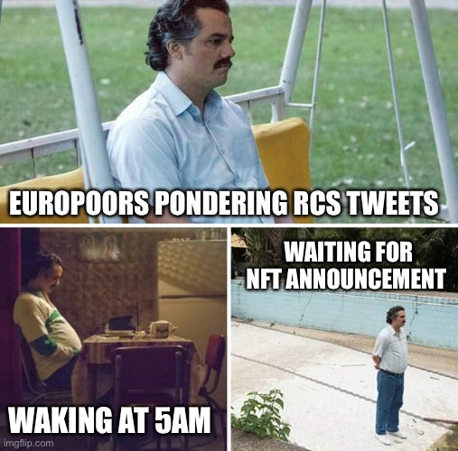 Sad Pablo Escobar Meme | EUROPOORS PONDERING RCS TWEETS; WAITING FOR NFT ANNOUNCEMENT; WAKING AT 5AM | image tagged in memes,sad pablo escobar | made w/ Imgflip meme maker