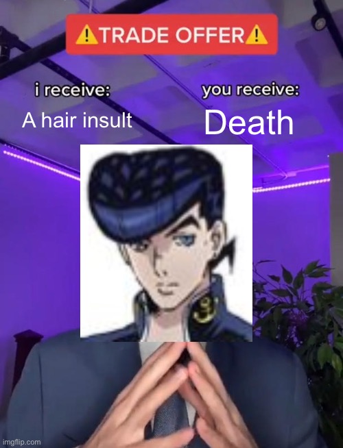 Jojo diamond is unbreakable meme | A hair insult; Death | image tagged in trade offer | made w/ Imgflip meme maker