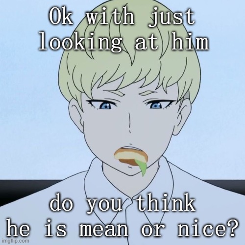 Ok with just looking at him; do you think he is mean or nice? | made w/ Imgflip meme maker