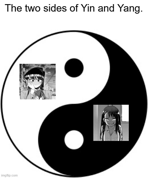 nagatoro being my waifu soon??? | The two sides of Yin and Yang. | image tagged in is nadeshiko's career over | made w/ Imgflip meme maker