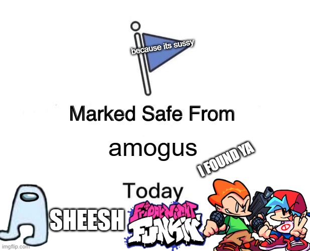 Marked Safe From | because its sussy; amogus; I FOUND YA; SHEESH | image tagged in memes,marked safe from | made w/ Imgflip meme maker