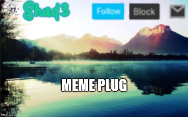 Meme plug | MEME PLUG | image tagged in shad3 announcement template v6 | made w/ Imgflip meme maker