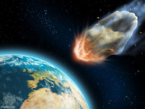 Asteroid hitting earth | image tagged in asteroid hitting earth | made w/ Imgflip meme maker