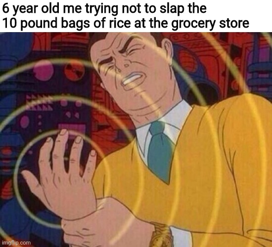 Must resist urge | 6 year old me trying not to slap the 10 pound bags of rice at the grocery store | image tagged in must resist urge,memes,funny,childhood | made w/ Imgflip meme maker