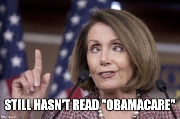 Nancy pelosi | STILL HASN'T READ "OBAMACARE" | image tagged in nancy pelosi | made w/ Imgflip meme maker