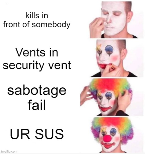 Clown Applying Makeup Meme | kills in front of somebody; Vents in security vent; sabotage fail; UR SUS | image tagged in memes,clown applying makeup | made w/ Imgflip meme maker