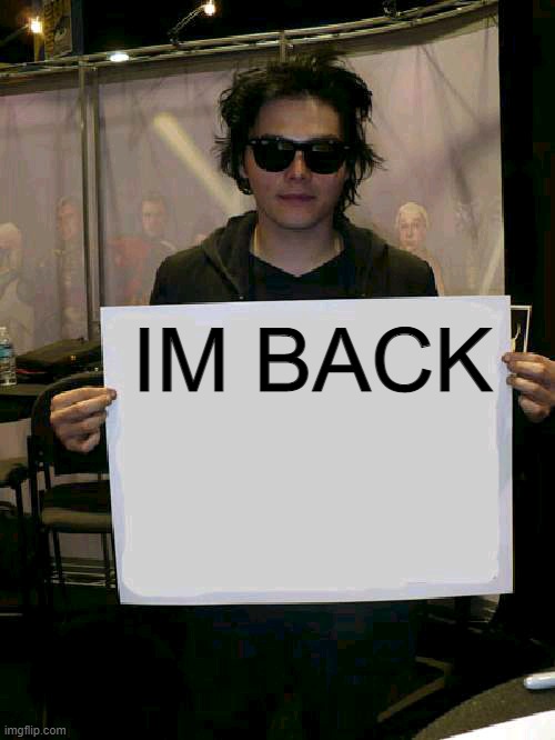 FILL ME ON THE DRAMA | IM BACK | image tagged in gerard way holding sign | made w/ Imgflip meme maker