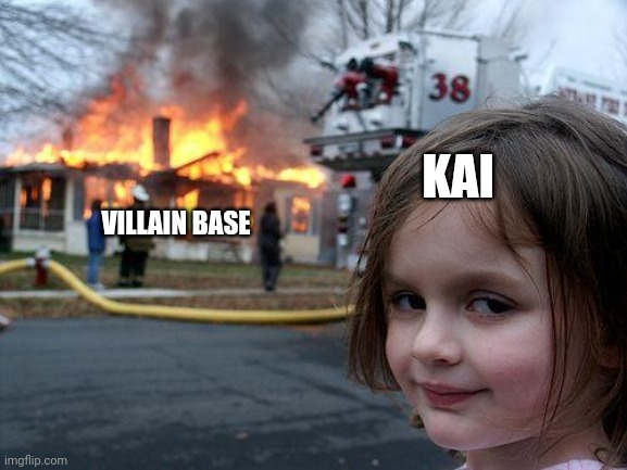 ;-; | KAI; VILLAIN BASE | image tagged in memes,disaster girl,ninjago,kai,villains | made w/ Imgflip meme maker