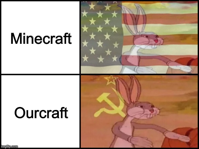 OURCRAFT | Minecraft; Ourcraft | image tagged in capitalist and communist,minecraft,bugs bunny communist,communism,america,funny | made w/ Imgflip meme maker