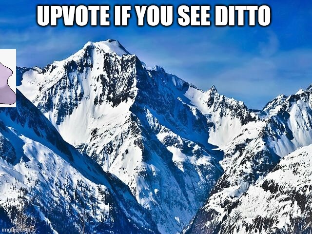 Mountain  | UPVOTE IF YOU SEE DITTO | image tagged in mountain | made w/ Imgflip meme maker
