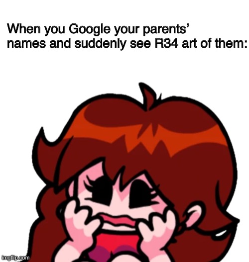 POV: you’re girlfren |  When you Google your parents’ names and suddenly see R34 art of them: | image tagged in memes,blank transparent square,girlfriend,friday night funkin | made w/ Imgflip meme maker