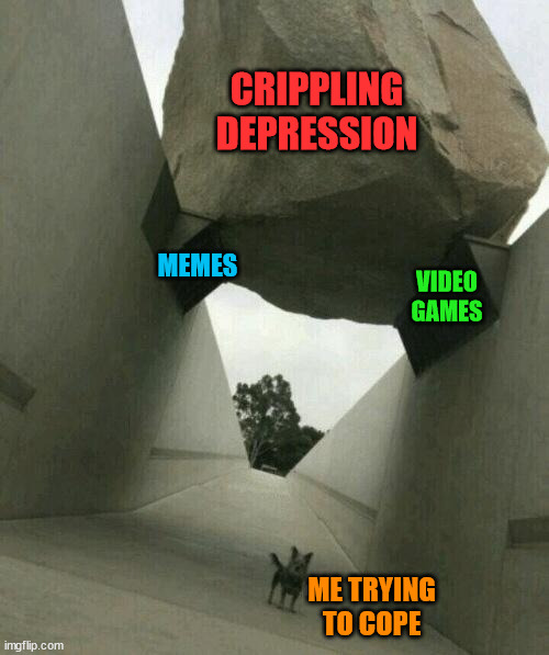 CRIPPLING
DEPRESSION; MEMES; VIDEO
GAMES; ME TRYING TO COPE | image tagged in depression | made w/ Imgflip meme maker