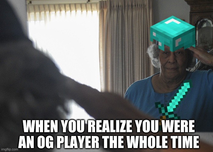 The revelation of a life time | WHEN YOU REALIZE YOU WERE AN OG PLAYER THE WHOLE TIME | image tagged in saluting in mirror,minecraft,funny,original meme | made w/ Imgflip meme maker