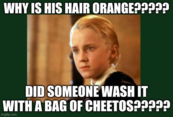 What happened here?? | WHY IS HIS HAIR ORANGE????? DID SOMEONE WASH IT WITH A BAG OF CHEETOS????? | made w/ Imgflip meme maker