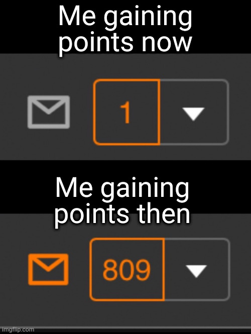 1 notification vs. 809 notifications with message | Me gaining points now; Me gaining points then | image tagged in 1 notification vs 809 notifications with message | made w/ Imgflip meme maker