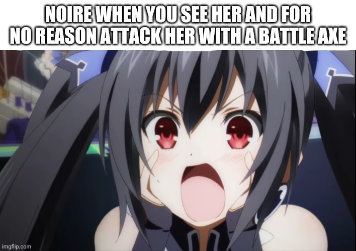 You'll be a dead goat if you do this! | NOIRE WHEN YOU SEE HER AND FOR NO REASON ATTACK HER WITH A BATTLE AXE | image tagged in noire,hyperdimension neptunia,attack | made w/ Imgflip meme maker
