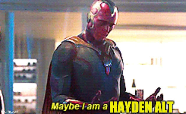 Maybe I am a monster | HAYDEN ALT | image tagged in maybe i am a monster | made w/ Imgflip meme maker