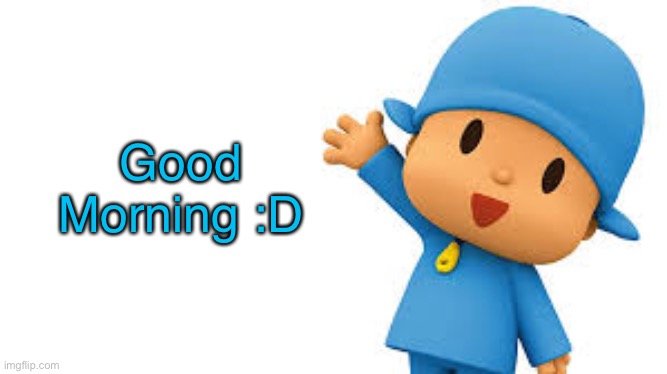 H e l o | Good Morning :D | image tagged in pocoyo yayyyy | made w/ Imgflip meme maker