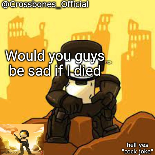 Crossbones but ugh | Would you guys be sad if I died | image tagged in crossbones but ugh | made w/ Imgflip meme maker