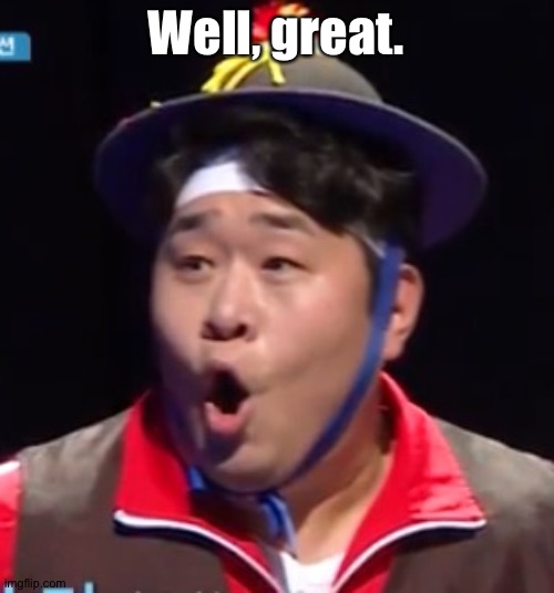 Call me Shiyu now | Well, great. | image tagged in pogging seyoon higher quality | made w/ Imgflip meme maker