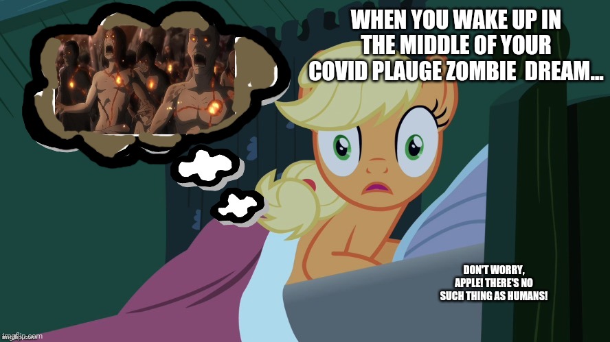 Applejack's nightmare! | WHEN YOU WAKE UP IN THE MIDDLE OF YOUR COVID PLAUGE ZOMBIE  DREAM... DON'T WORRY, APPLE! THERE'S NO SUCH THING AS HUMANS! | image tagged in applejack shocked in bed,nightmare,plauge zombies,zombies,mlp | made w/ Imgflip meme maker