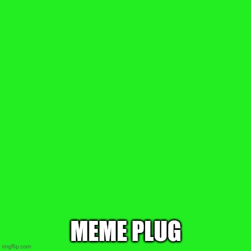 Blank Transparent Square | MEME PLUG | image tagged in memes,blank transparent square | made w/ Imgflip meme maker