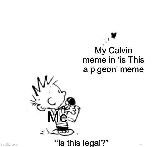 My Calvin meme in ‘is This a pigeon’ meme; Me; “Is this legal?” | made w/ Imgflip meme maker