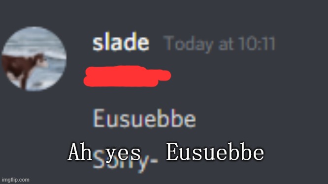 Ah yes  Eusuebbe | made w/ Imgflip meme maker