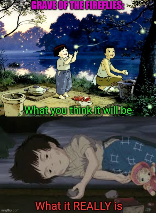 Grave of the Fireflies | GRAVE OF THE FIREFLIES:; What you think it will be; What it REALLY is | image tagged in expectation vs reality,classic,anime,watch it,but its very sad | made w/ Imgflip meme maker