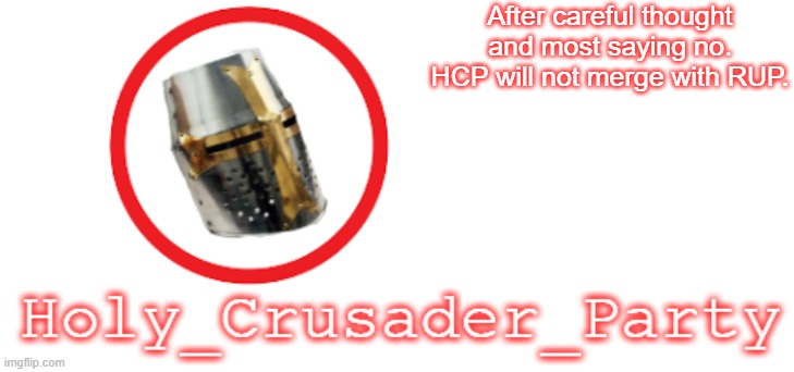 Holy_Crusader_Party Official Logo | After careful thought and most saying no. HCP will not merge with RUP. | image tagged in holy_crusader_party official logo | made w/ Imgflip meme maker
