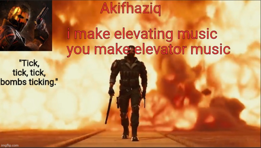 Akifhaziq critical ops temp lone wolf event 2.0 | i make elevating music you make elevator music | image tagged in akifhaziq critical ops temp lone wolf event 2 0 | made w/ Imgflip meme maker
