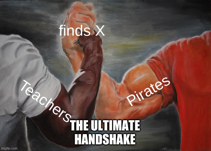 find x! | finds X; Pirates; Teachers; THE ULTIMATE HANDSHAKE | image tagged in memes,epic handshake | made w/ Imgflip meme maker