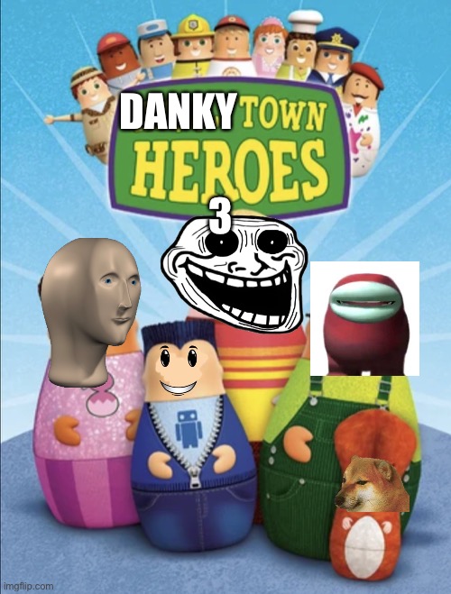 Dankytown heroes |  DANKY; 3 | image tagged in higglytown heroes,why did i make this,why does this exist,memes,funny,parody | made w/ Imgflip meme maker