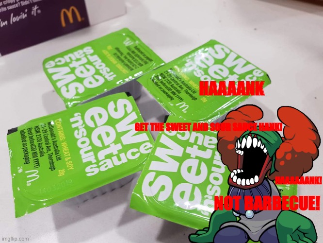 HAAAANK! | HAAAANK; GET THE SWEET AND SOUR SAUCE HANK! HAAAAAANK! NOT BARBECUE! | made w/ Imgflip meme maker