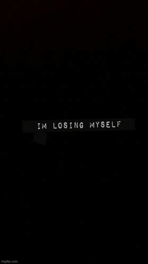 Losing myself | image tagged in losing myself | made w/ Imgflip meme maker