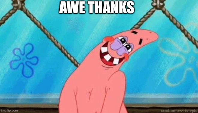 Blushing Patrick | AWE THANKS | image tagged in blushing patrick | made w/ Imgflip meme maker