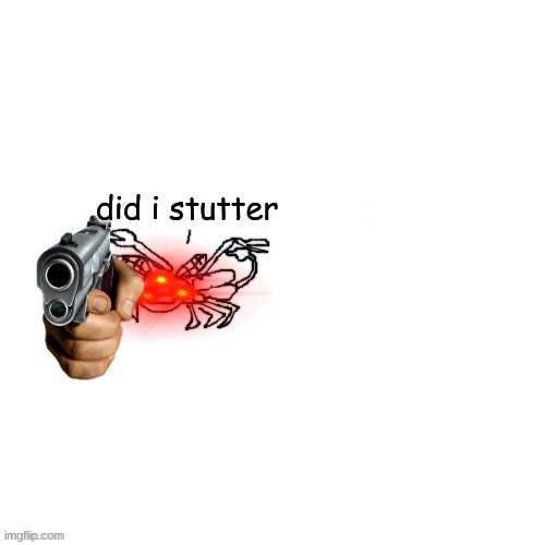 Moth Carlos "do you are have stupid" | did i stutter | image tagged in moth carlos do you are have stupid | made w/ Imgflip meme maker