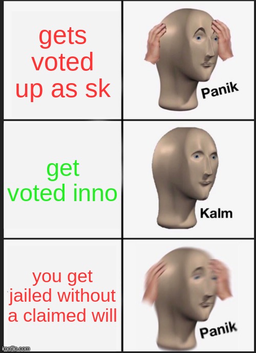 Panik Kalm Panik Meme | gets voted up as sk; get voted inno; you get jailed without a claimed will | image tagged in memes,panik kalm panik | made w/ Imgflip meme maker