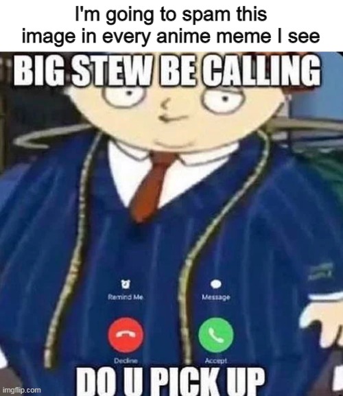 I'm going to spam this image in every anime meme I see | image tagged in family guy,memes | made w/ Imgflip meme maker