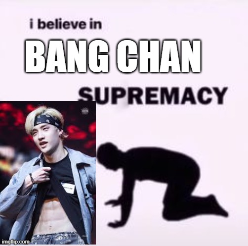 Bang Chan Supremacy | BANG CHAN | image tagged in i believe in supremacy | made w/ Imgflip meme maker