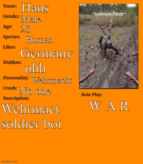 yeah boiiiiiiiiiii (Ww2 RP) | Hans Male 28 Human Germany uhh Wehrmacht No one Wehrmact soldier boi W A R | image tagged in rp stream oc showcase | made w/ Imgflip meme maker