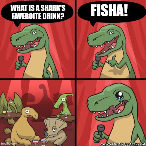 Fanta but Fish | FISHA! WHAT IS A SHARK'S FAVEROITE DRINK? | image tagged in stand up dinosaur | made w/ Imgflip meme maker