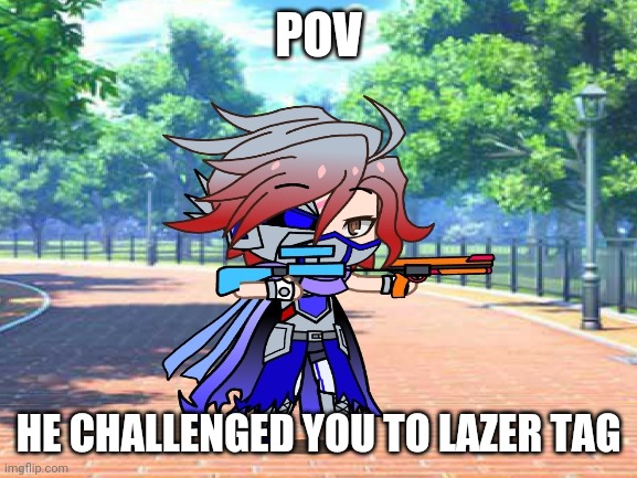 Arlo no longer uses close ranged weapons he uses far ranged weapons | POV; HE CHALLENGED YOU TO LAZER TAG | image tagged in congratulations you are reading the tags,roleplaying | made w/ Imgflip meme maker