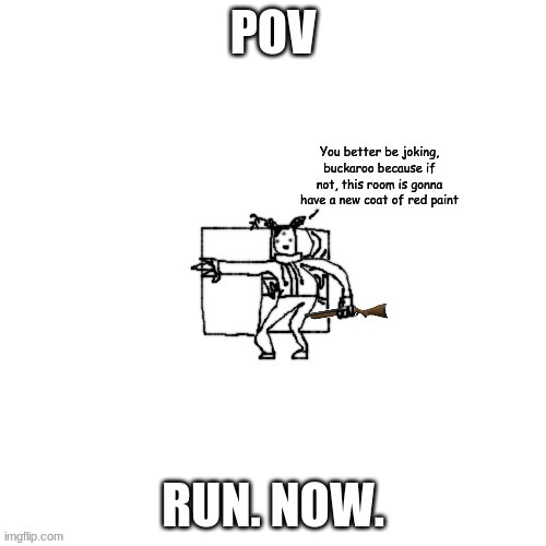 Carlos has a shotgun | POV; RUN. NOW. | image tagged in carlos has a shotgun | made w/ Imgflip meme maker