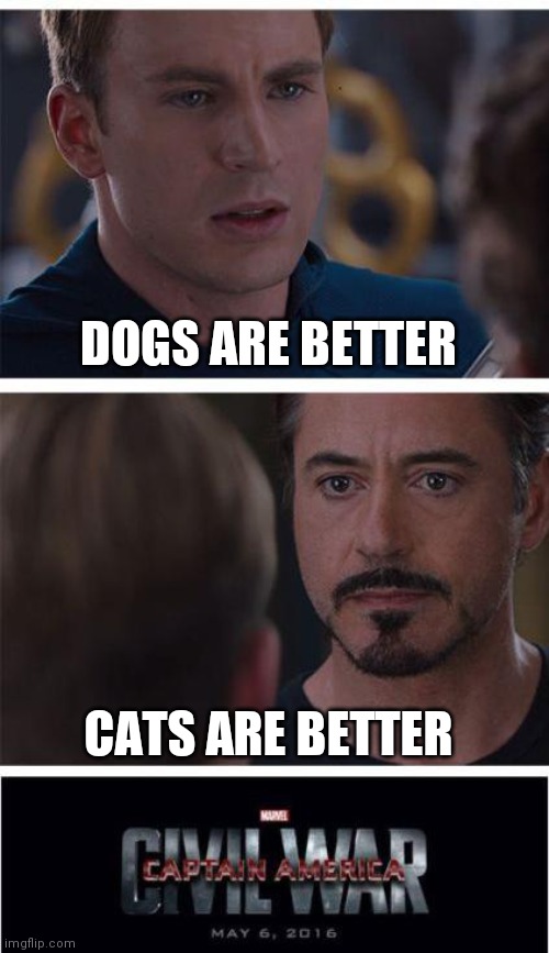 The reason I did it this way is cuz captain America "won" | DOGS ARE BETTER; CATS ARE BETTER | image tagged in memes,marvel civil war 1 | made w/ Imgflip meme maker
